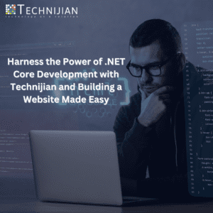 Harness the Power of .NET Core Development with Technijian: Building a Website Made Easy