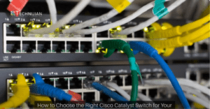 How to Choose the Right Cisco Catalyst Switch for Your Needs
