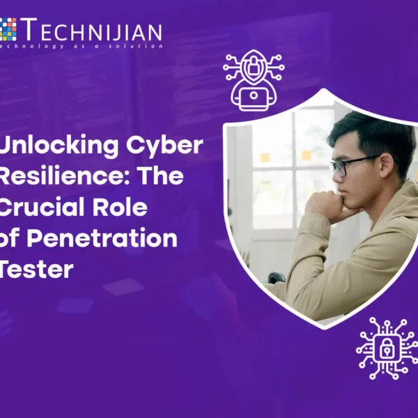 Unlocking Cyber Resilience: The Crucial Role of a Penetration Tester by Technijian Technology