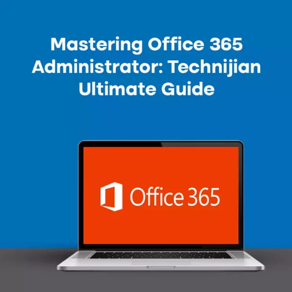 Master Office 365 Administrator: Technijian Ultimate Guide