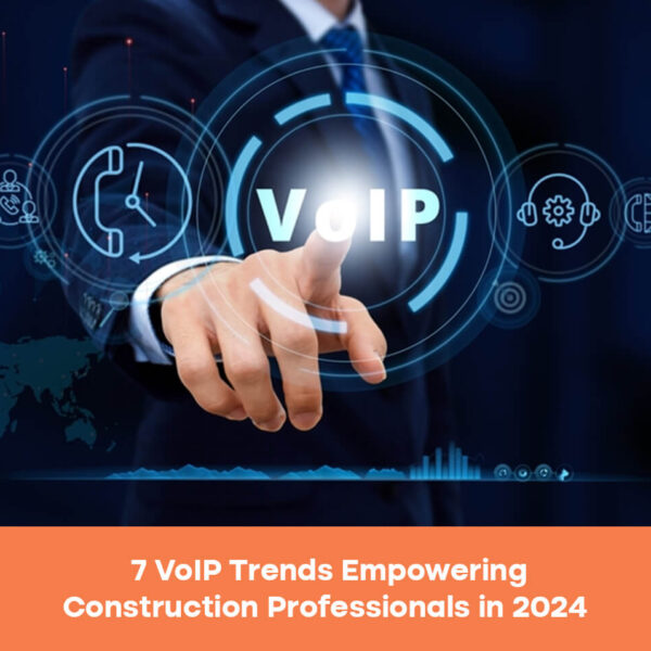 Top 7 VoIP Trends Empowering Construction Professionals in 2024