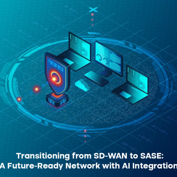 Transitioning from SD-WAN to SASE: A Future-Ready Network with AI Integration 