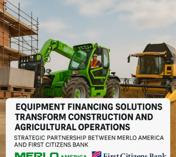 Equipment Financing Solutions Transform Construction and Agricultural Operations: Strategic Partnership Between Merlo America and First Citizens Bank