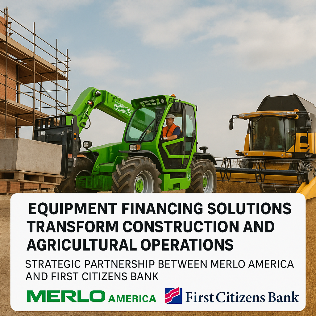 Equipment Financing Solutions Transform Construction and Agricultural Operations: Strategic Partnership Between Merlo America and First Citizens Bank