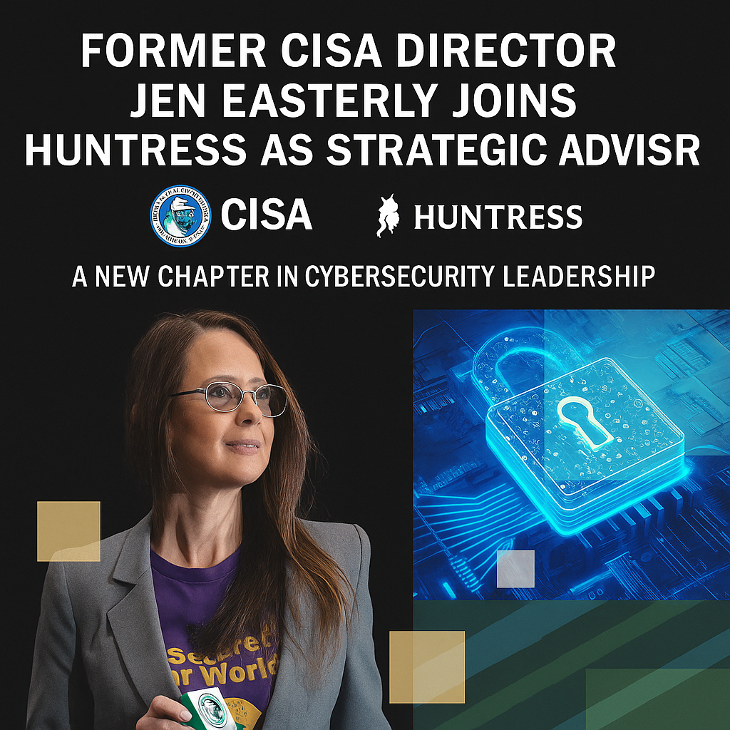 Former CISA Director Jen Easterly Joins Huntress as Strategic Advisor: A New Chapter in Cybersecurity Leadership