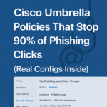 Cisco Umbrella Policies That Stop 90% of Phishing Clicks (Real Configs Inside)