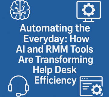 Automating the Everyday: How AI and RMM Tools Are Transforming Help Desk Efficiency
