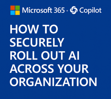 Microsoft 365 + Copilot: How to Securely Roll Out AI Across Your Organization