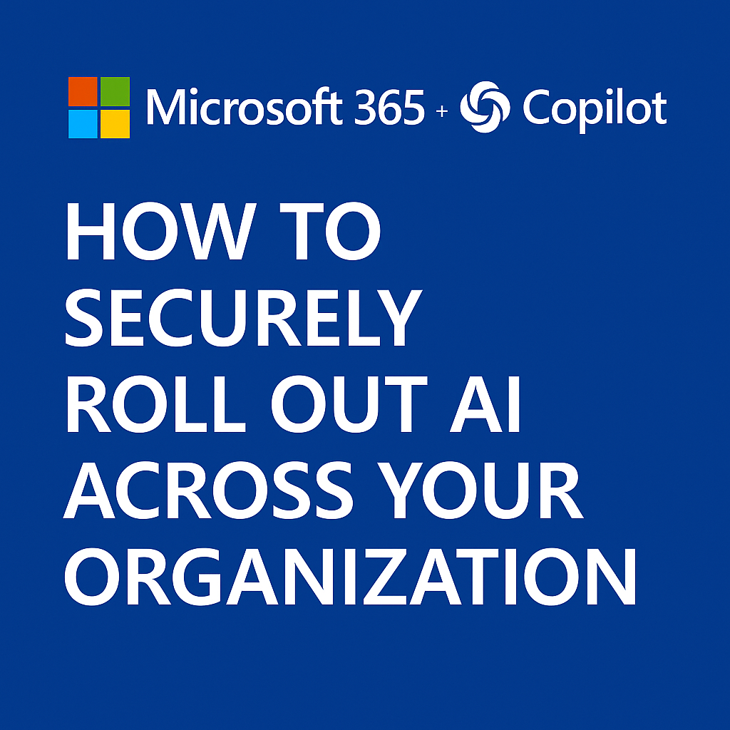 Microsoft 365 + Copilot: How to Securely Roll Out AI Across Your Organization
