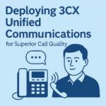 Deploying 3CX Unified Communications for Superior Call Quality
