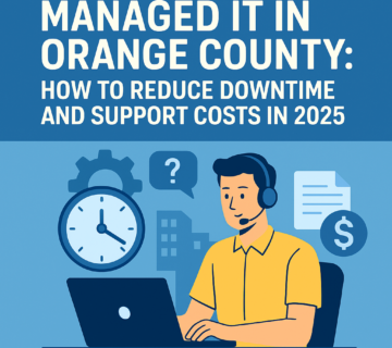 Managed IT in Orange County How to Reduce Downtime and Support Costs in 2025