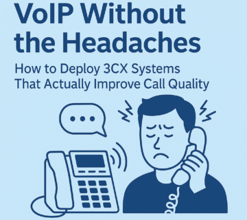 VoIP Without the Headaches: How to Deploy 3CX Systems That Actually Improve Call Quality