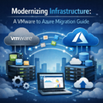 Modernizing Infrastructure: A VMware to Azure Migration Guide