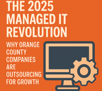 The 2025 Managed IT Revolution: Why Orange County Companies Are Outsourcing for Growth 