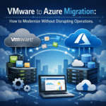 VMware to Azure Migration: How to Modernize Without Disrupting Operations